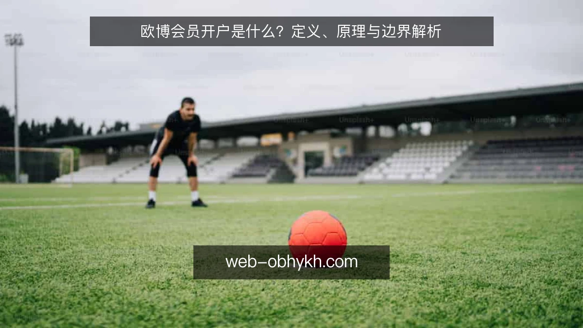欧博会员开户是什么?定义、原理与边界解析
