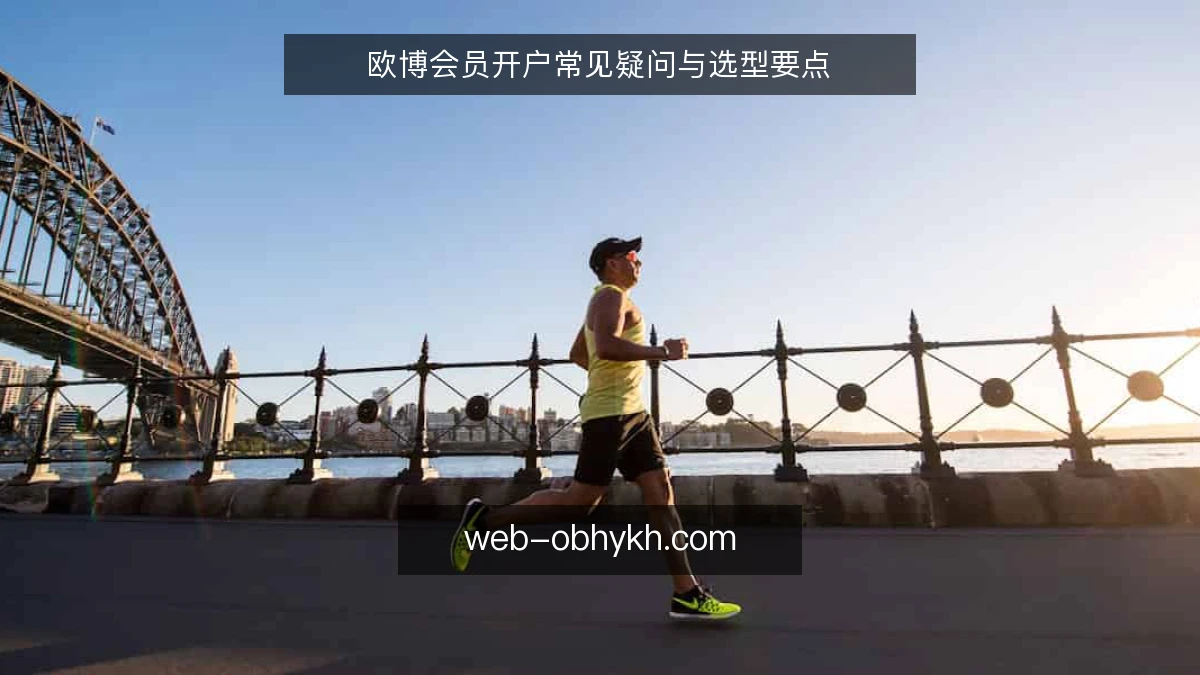欧博会员开户常见疑问与选型要点