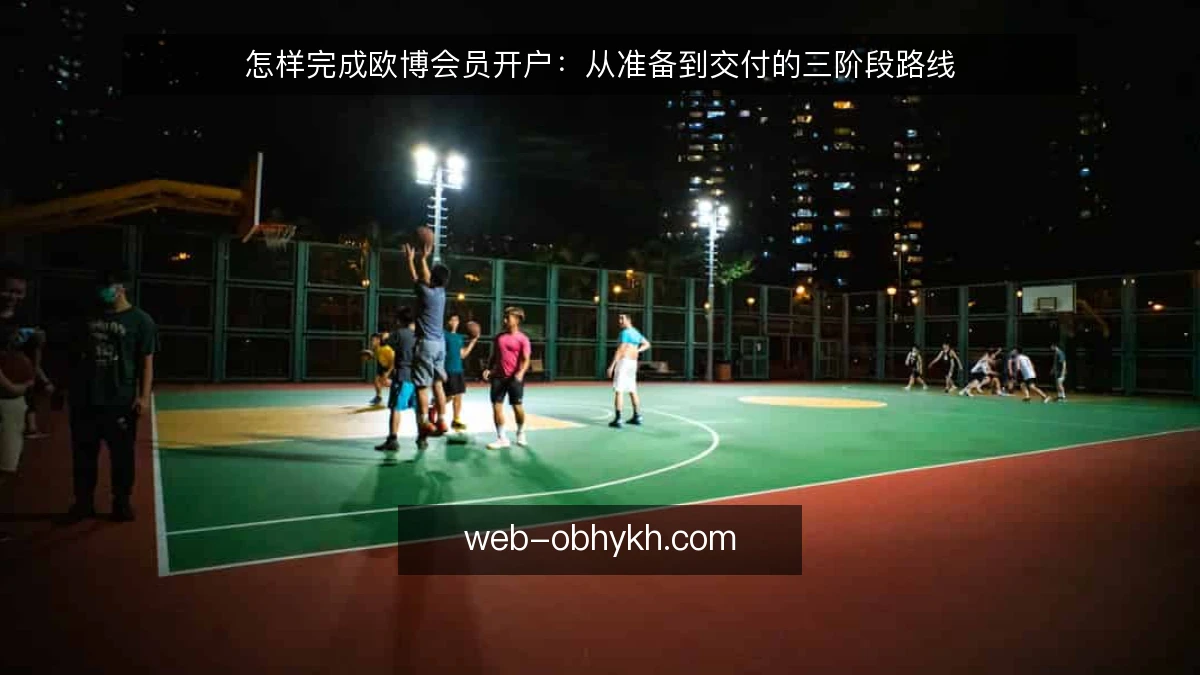 怎样完成欧博会员开户:从准备到交付的三阶段路线